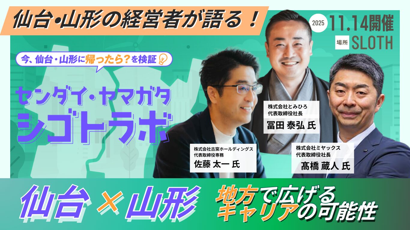 【仙台/山形のリアルに迫る】仙台/山形の経営者が語る「地方でのキャリアの可能性」とは！センダイ・ヤマガタシゴトラボ｜今、仙台に帰ったら？を検証！イベントアーカイブ